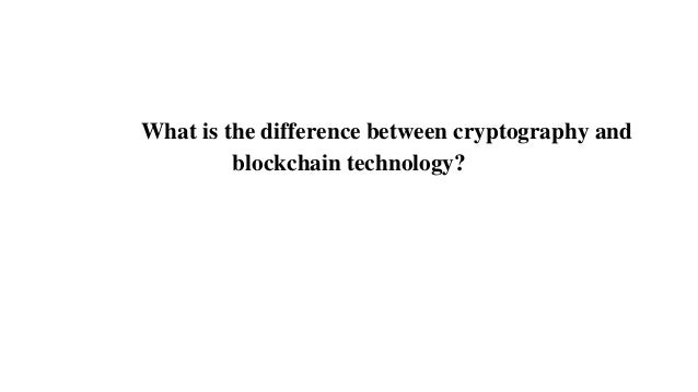 What is the difference between cryptography and
blockchain technology?
 