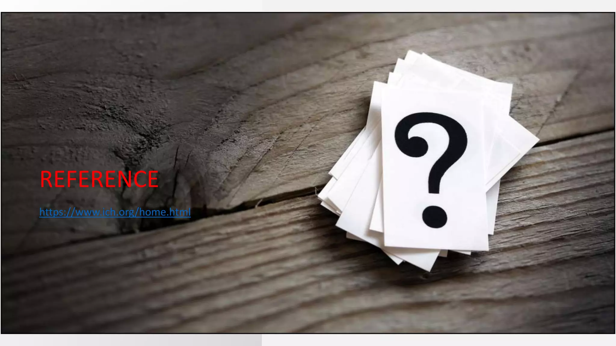 REFERENCE
https://www.ich.org/home.html
 