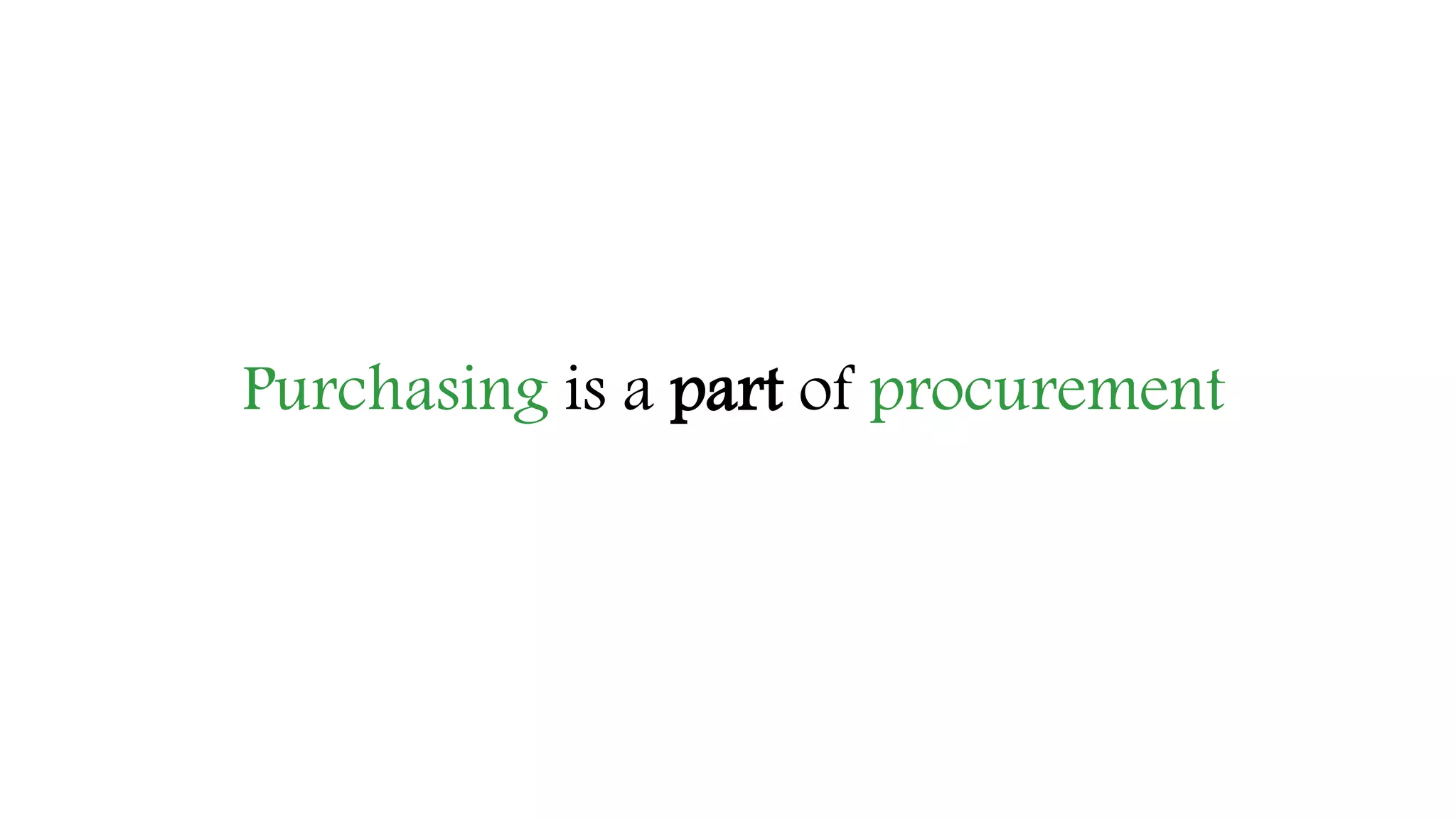 Purchasing is a part of procurement
 
