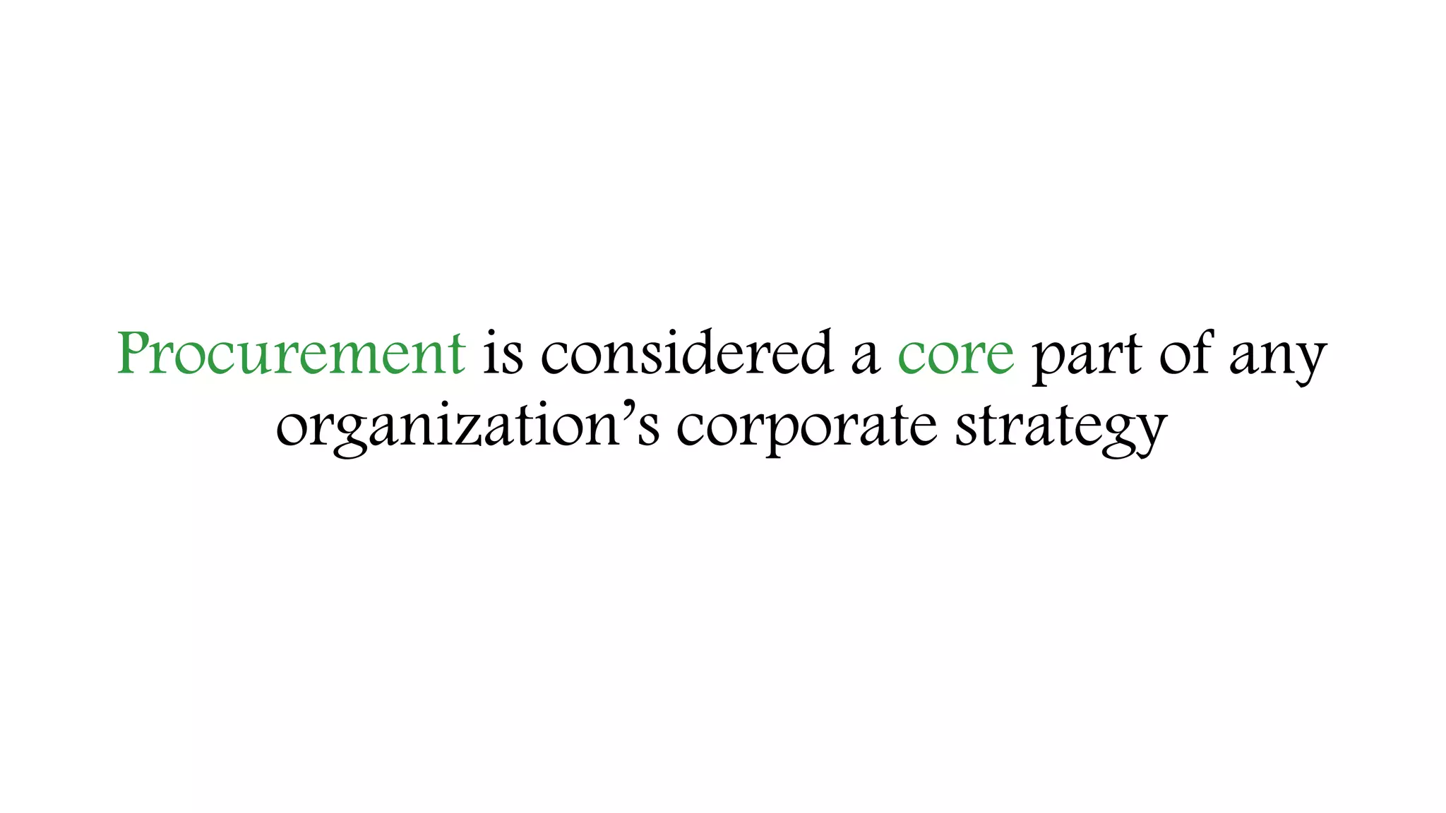 Procurement is considered a core part of any
organization’s corporate strategy
 