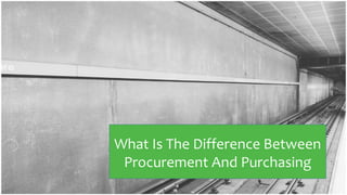 What Is The Difference Between
Procurement And Purchasing
 
