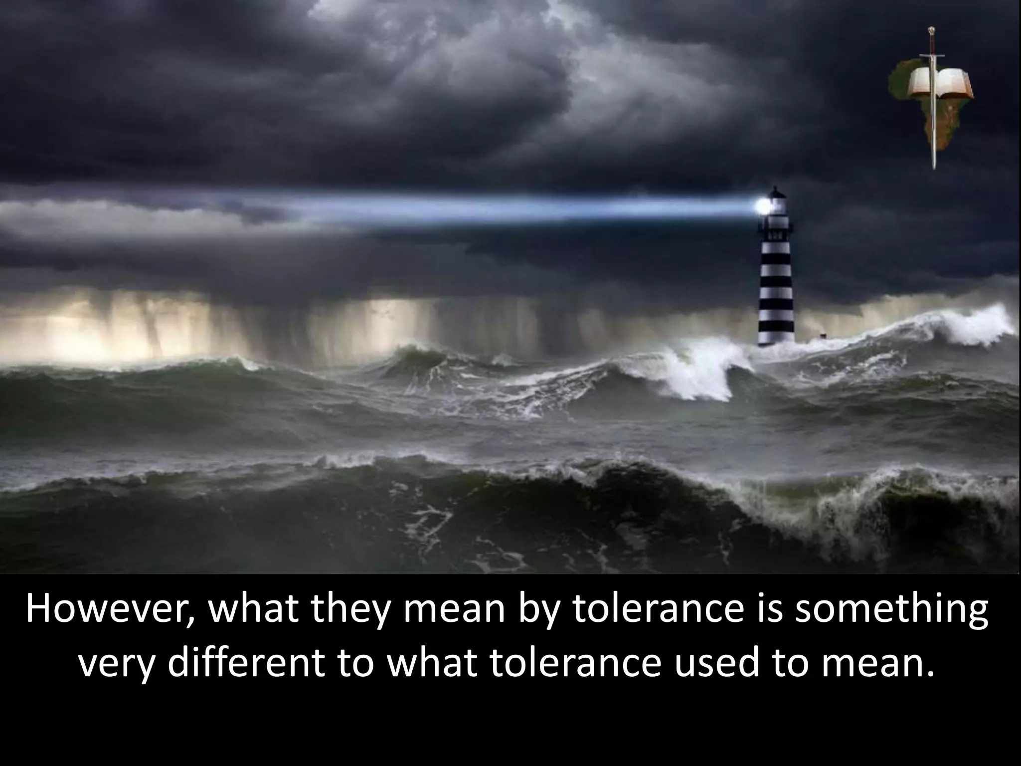 However, what they mean by tolerance is something
very different to what tolerance used to mean.
 