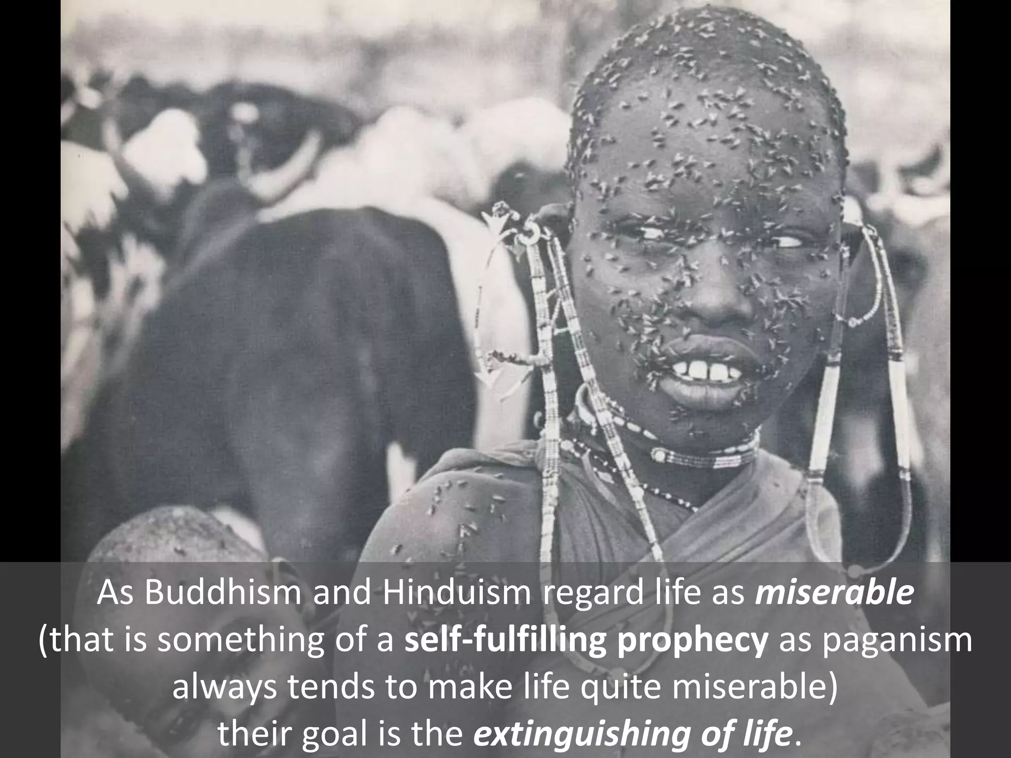 As Buddhism and Hinduism regard life as miserable
(that is something of a self-fulfilling prophecy as paganism
always tends to make life quite miserable)
their goal is the extinguishing of life.
 