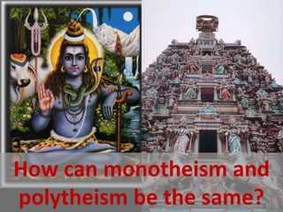 How can monotheism and
polytheism be the same?
 