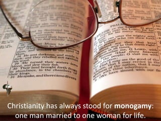 Christianity has always stood for monogamy:
one man married to one woman for life.
 