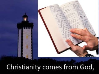 Christianity comes from God,
 