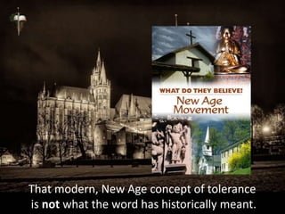 That modern, New Age concept of tolerance
is not what the word has historically meant.
 