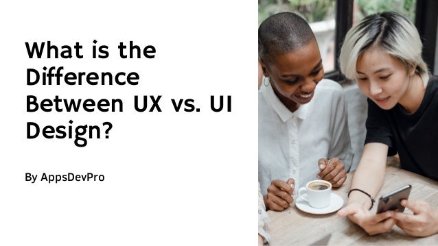 By AppsDevPro
What is the
Difference
Between UX vs. UI
Design?
 