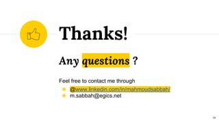 Any questions ?
Feel free to contact me through
◉ @www.linkedin.com/in/mahmoudsabbah/
◉ m.sabbah@egics.net
Thanks!
14
 
