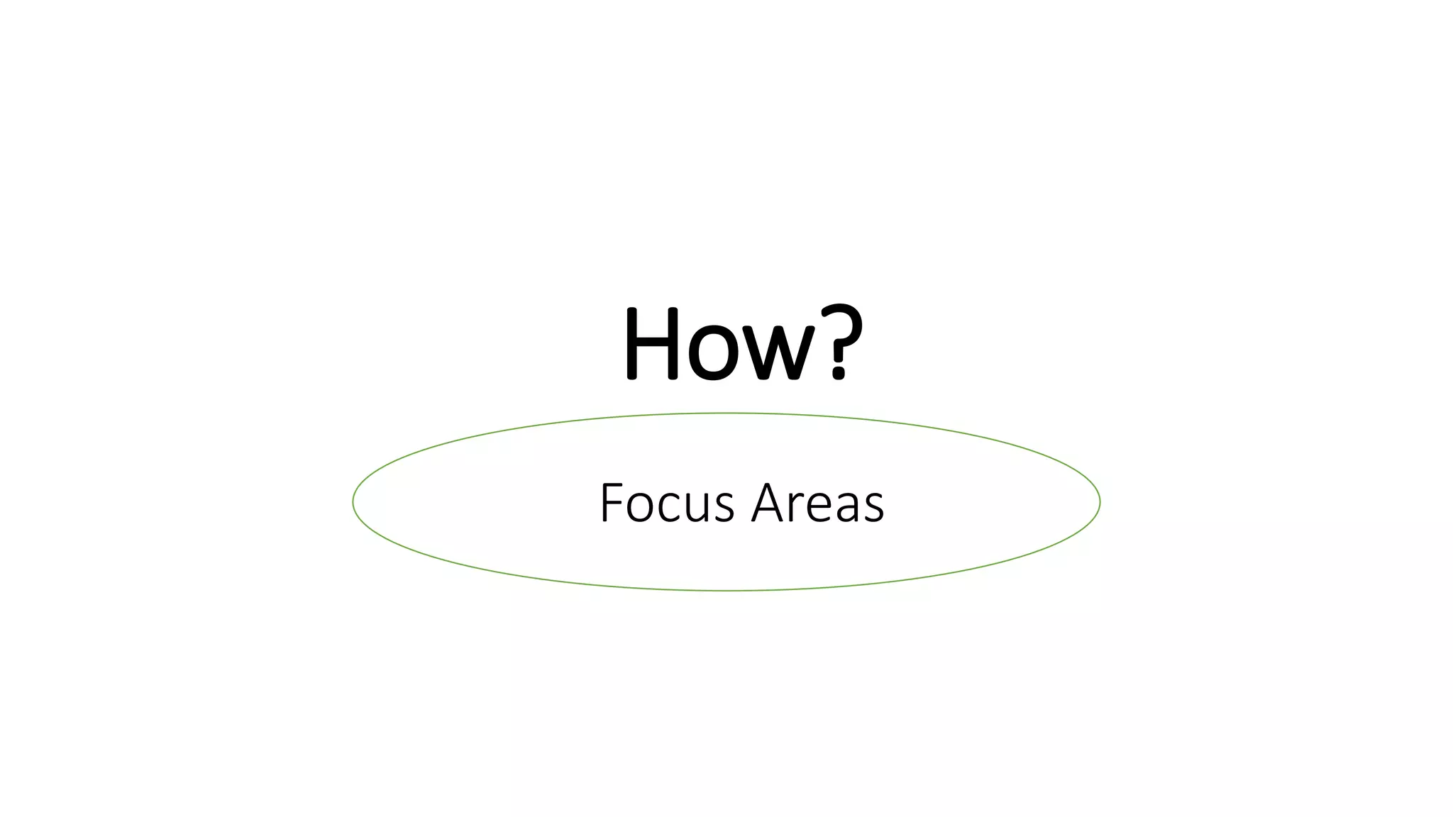 How? 
Focus Areas 
 