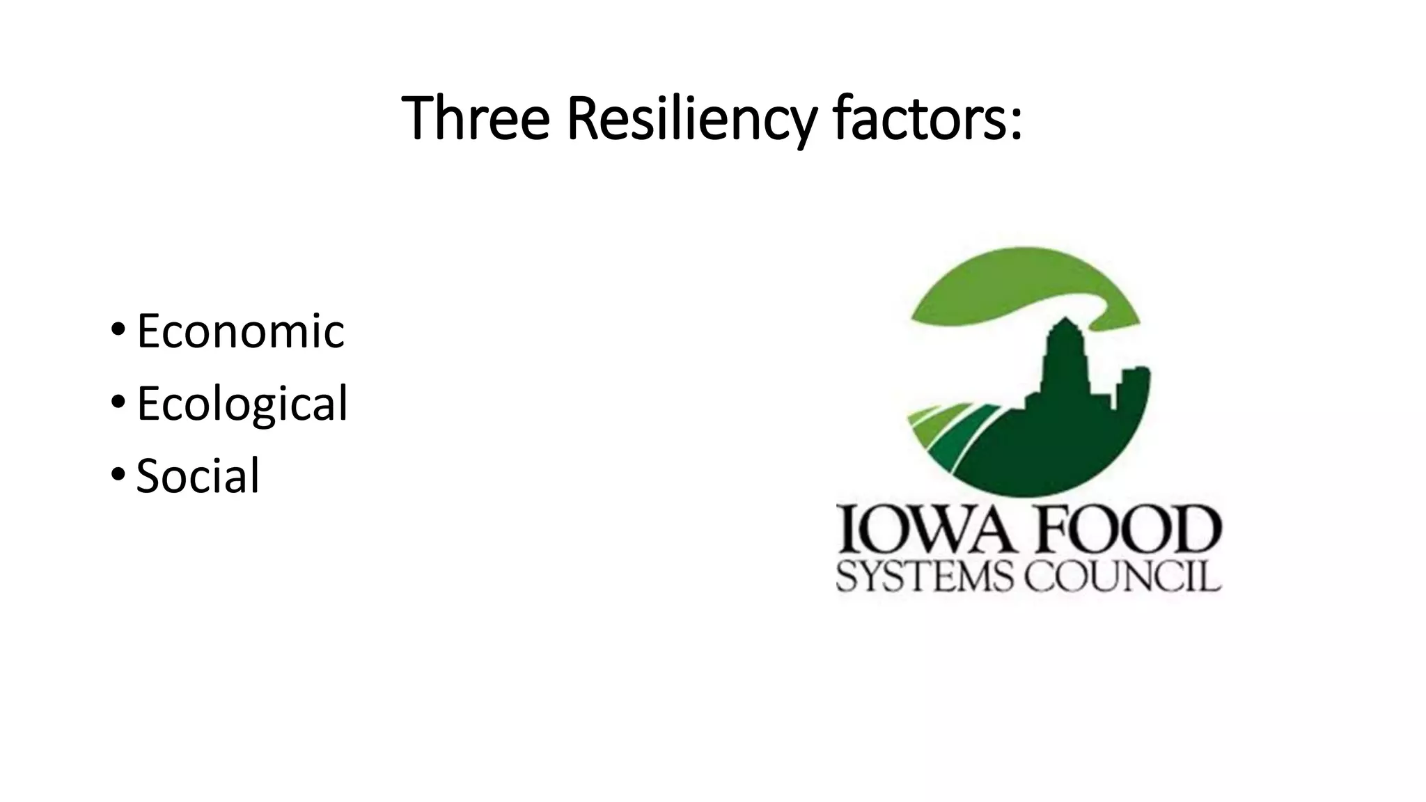 Three Resiliency factors: 
• Economic 
• Ecological 
• Social 
 
