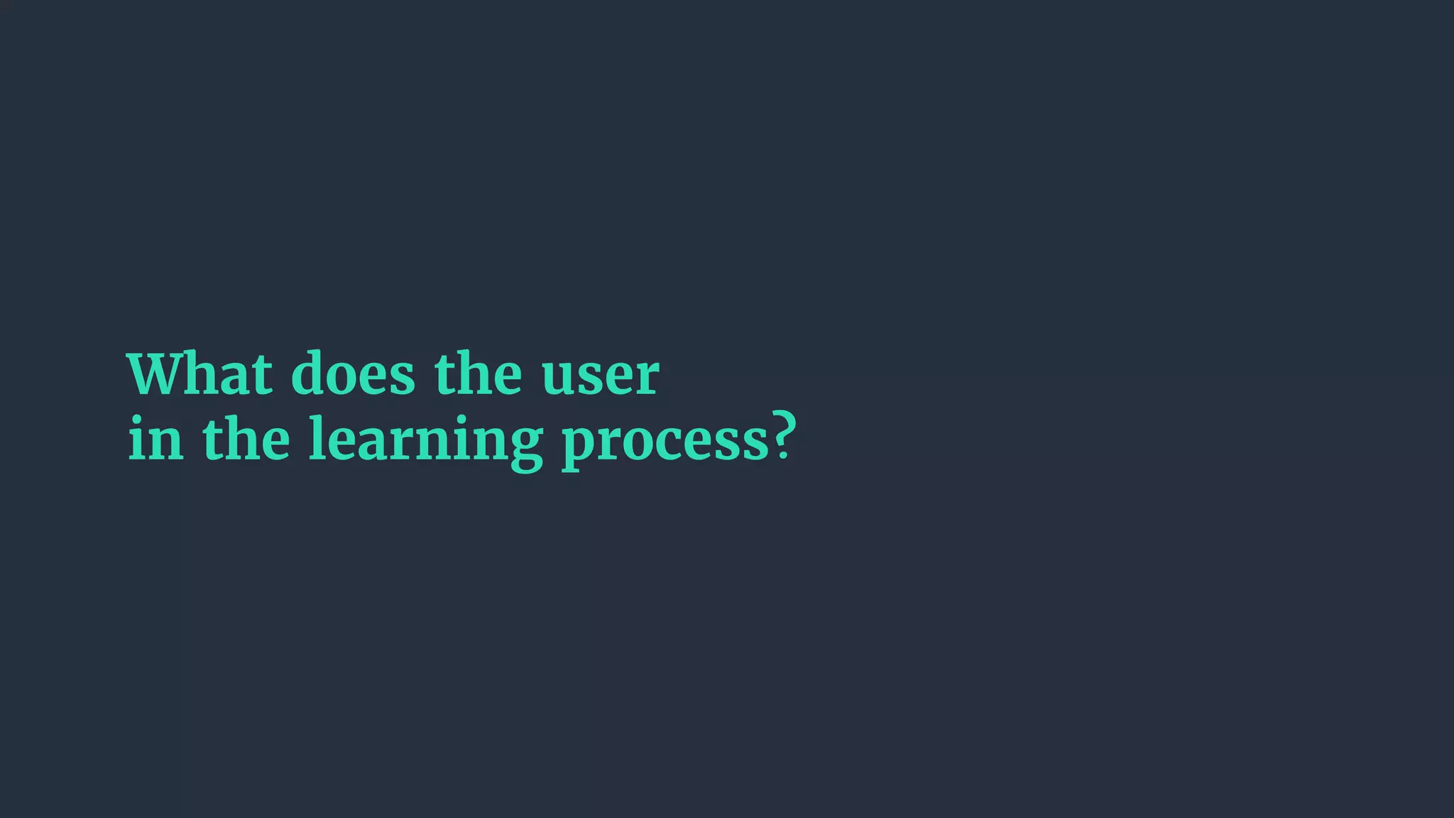 What does the user
in the learning process?
 