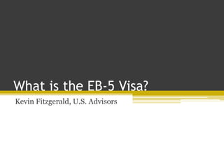 What is the EB-5 Visa?
Kevin Fitzgerald, U.S. Advisors
 