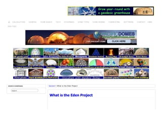 CALCULATORS

GENERAL

DOME BASICS

TECH

COVERINGS

DOME TYPES

RSS FEED

SEARCH DOMERAMA

General » What is the Eden Project

Search

What is the Eden Project

DOME RAISING

FABRICATING

SOFTWARE

CONTACT

LINKS

 