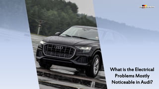 What is the Electrical
Problems Mostly
Noticeable in Audi?
 