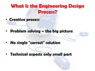 What Is the Engineering Design Process? ,[object Object],[object Object],[object Object],[object Object]
