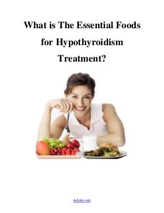 Adola.net
What is The Essential Foods
for Hypothyroidism
Treatment?
 