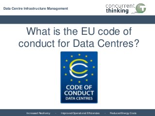 Increased Resiliency - Improved Operational Efficiencies - Reduced Energy Costs
Data Centre Infrastructure Management
What is the EU code of
conduct for Data Centres?
 