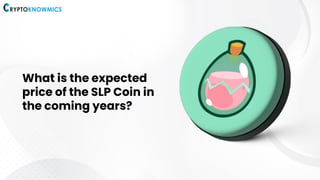 What is the expected
price of the SLP Coin in
the coming years?
 