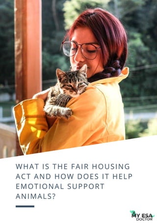 WHAT IS THE FAIR HOUSING
ACT AND HOW DOES IT HELP
EMOTIONAL SUPPORT
ANIMALS?
 