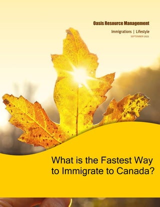 Oasis Resource Management
Immigrations | Lifestyle
SEPTEMBER 2022
What is the Fastest Way
to Immigrate to Canada?
 