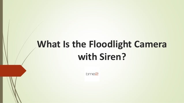 What Is the Floodlight Camera
with Siren?
 