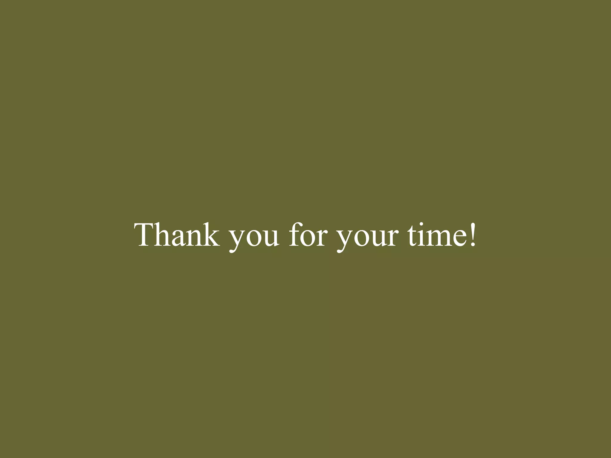 Thank you for your time!
 