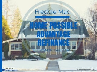 HOME POSSIBLE
ADVANTAGE
REFINANCE
BLOWNMORTGAGE.COM
Freddie Mac
BLOWNMORTGAGE.COM
 