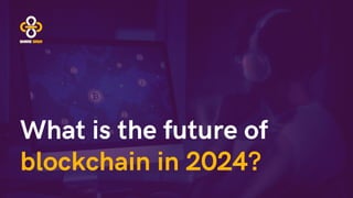 What is the future of
blockchain in 2024?
 