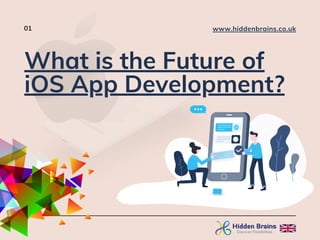 01 www.hiddenbrains.co.uk
What is the Future of
iOS App Development?
 