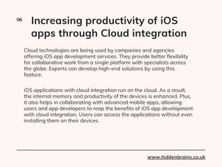 Cloud technologies are being used by companies and agencies
offering iOS app development services. They provide better fle...