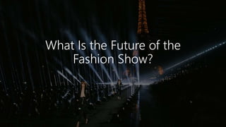 What Is the Future of the
Fashion Show?
 