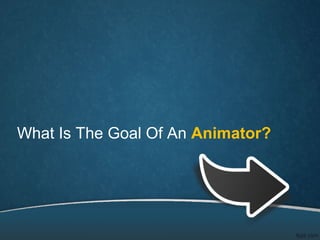 What Is The Goal Of An Animator?
 