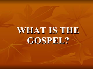 WHAT IS THE GOSPEL? 