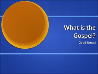 What is the Gospel? Good News! 