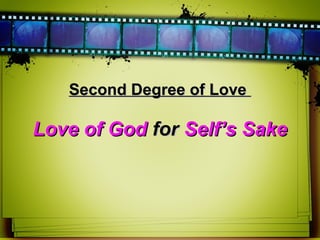 Second Degree of LoveSecond Degree of Love
Love of GodLove of God forfor Self’sSelf’s SakeSake
 