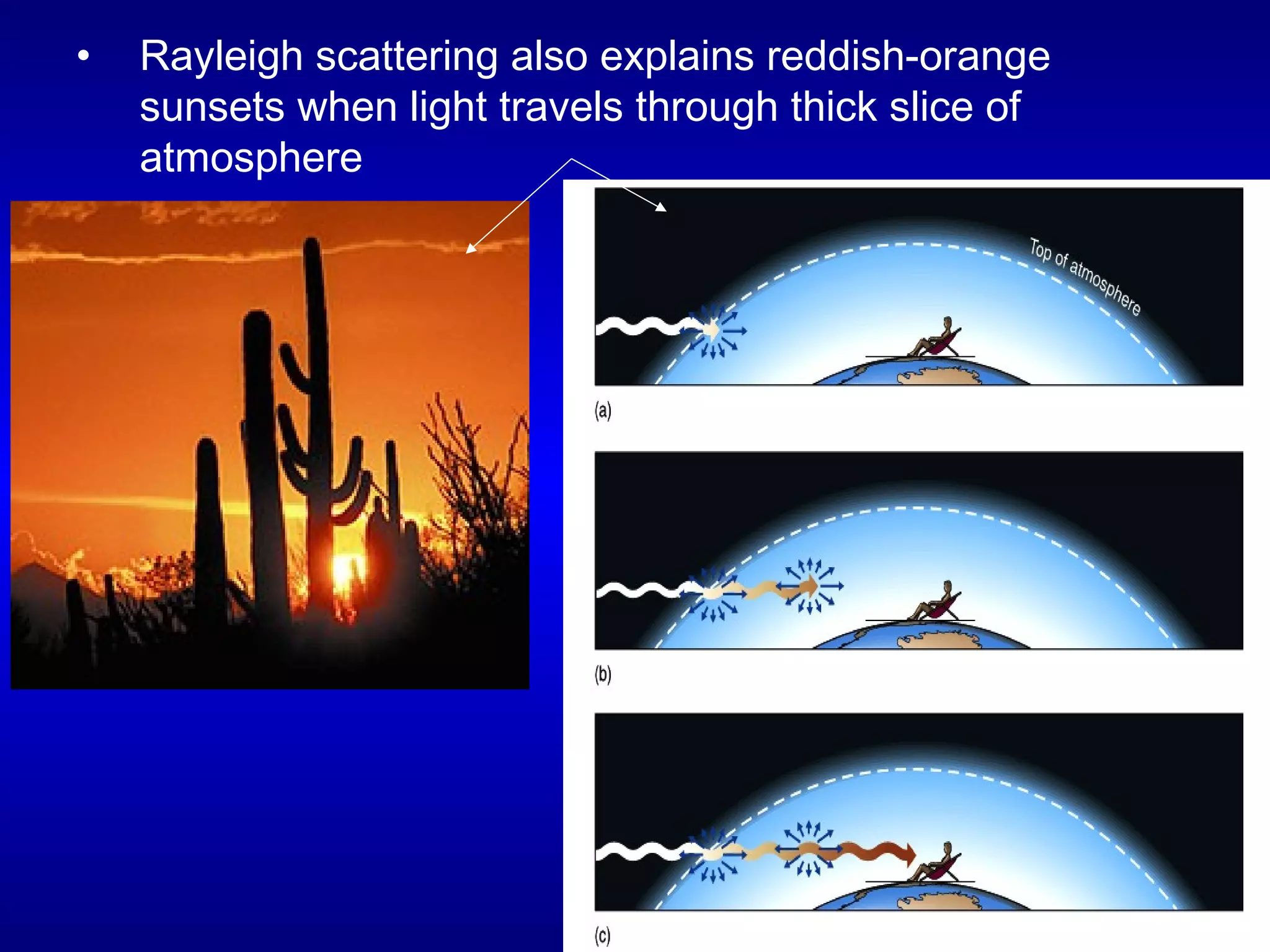 • Rayleigh scattering also explains reddish-orange
sunsets when light travels through thick slice of
atmosphere
 