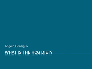 WHAT IS THE HCG DIET?
Angelo Consiglio
 