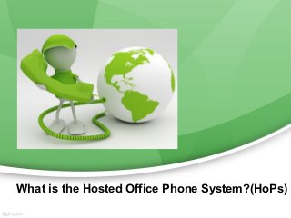 What is the Hosted Office Phone System?(HoPs)
 