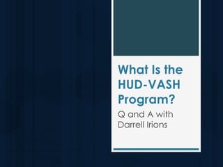 What Is the
HUD-VASH
Program?
Q and A with
Darrell Irions
 