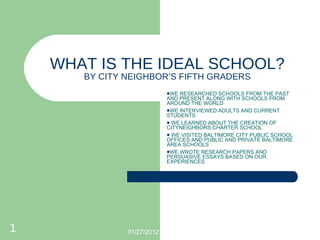 WHAT IS THE IDEAL SCHOOL? BY CITY NEIGHBOR’S FIFTH GRADERS ,[object Object],[object Object],[object Object],[object Object],[object Object],01/27/2012 