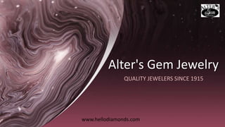 Alter's Gem Jewelry
QUALITY JEWELERS SINCE 1915
www.hellodiamonds.com
 
