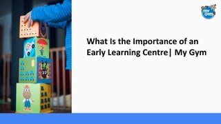What Is the Importance of an
Early Learning Centre| My Gym
 