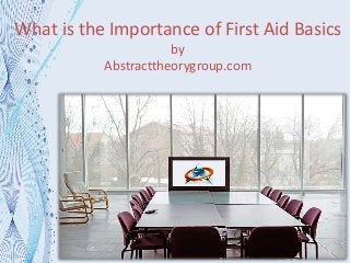 What is the Importance of First Aid Basics
by
Abstracttheorygroup.com
 
