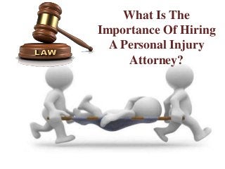 What Is The
Importance Of Hiring
A Personal Injury
Attorney?
 