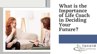 What is the
Importance
of Life Coach
in Deciding
Your
Future?
 