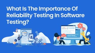What Is The Importance Of
Reliability Testing In Software
Testing?
 