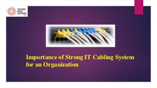 Importance of Strong IT Cabling System
for an Organization
 