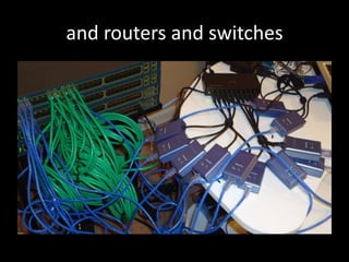 and routers and switches
 