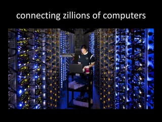 connecting zillions of computers
 